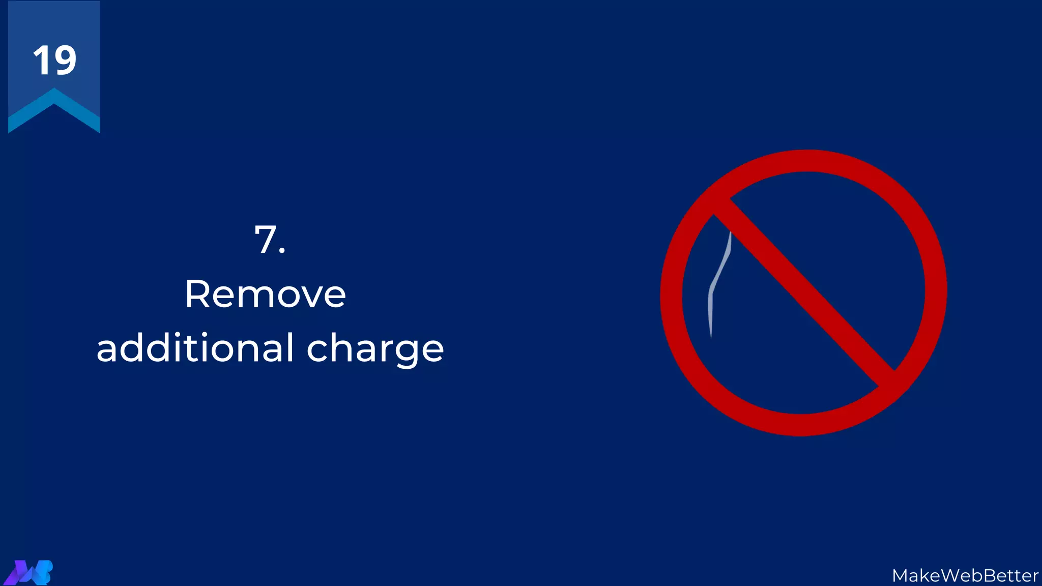 7.
Remove
additional charge
19
MakeWebBetter
 