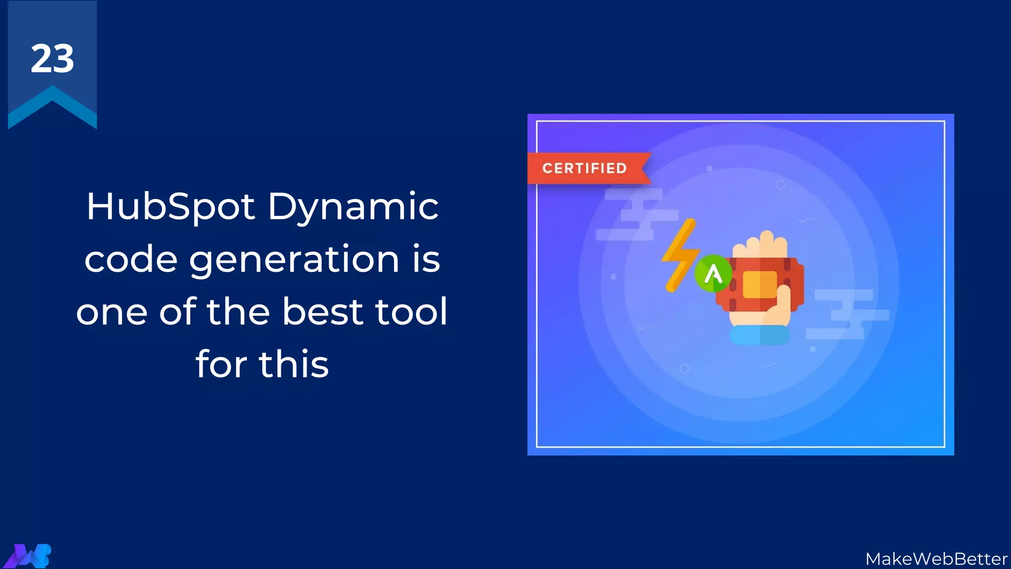 HubSpot Dynamic
code generation is
one of the best tool
for this
23
MakeWebBetter
 
