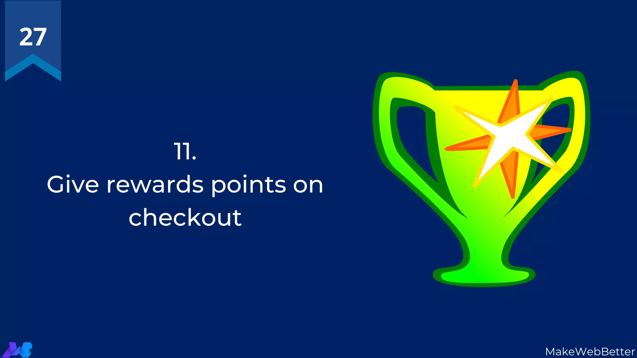 11.
Give rewards points on
checkout
27
MakeWebBetter
 