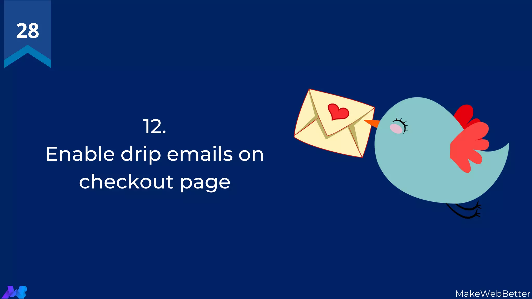 12.
Enable drip emails on
checkout page
28
MakeWebBetter
 