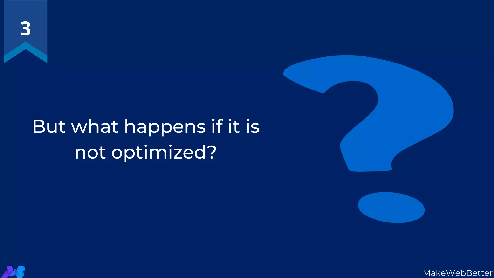 But what happens if it is
not optimized?
3
MakeWebBetter
 
