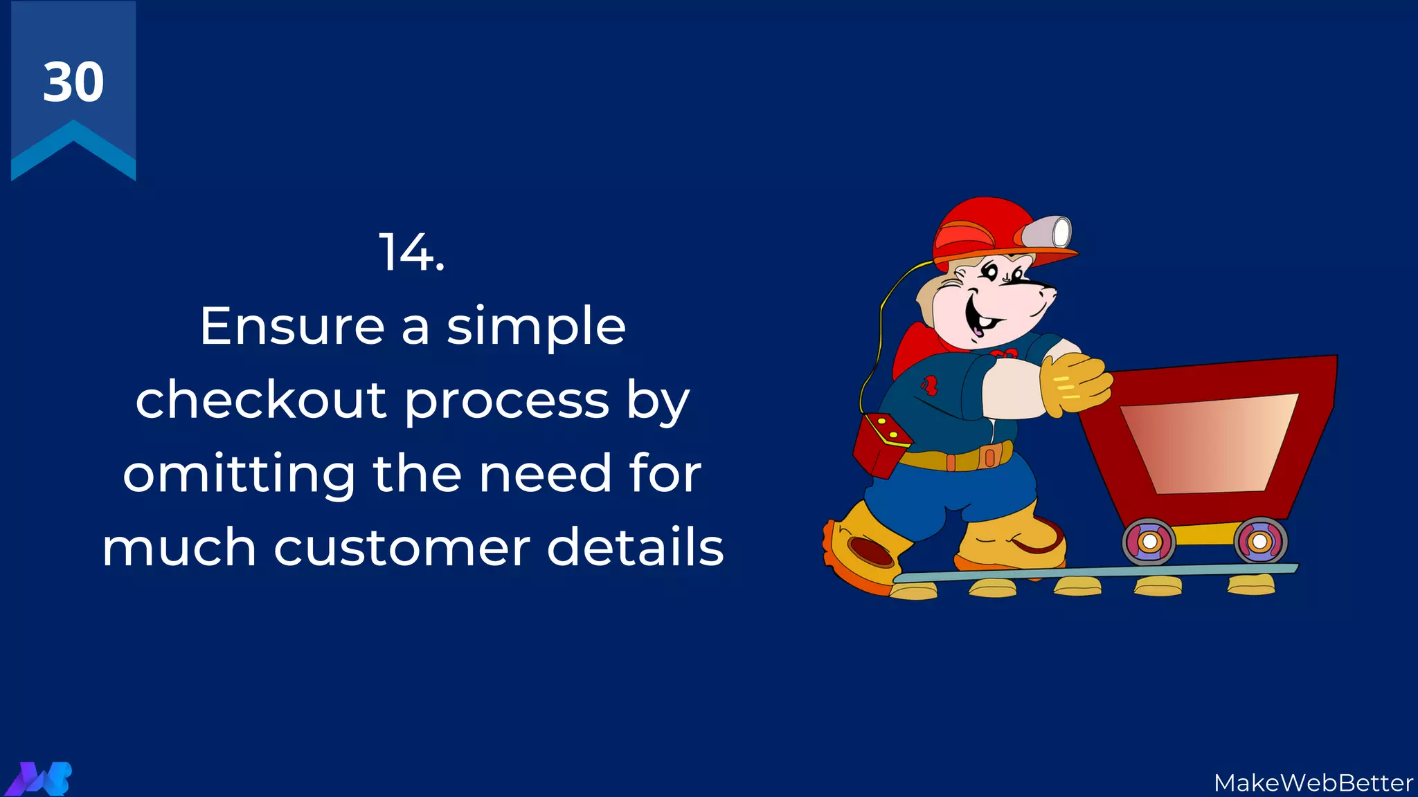 14.
Ensure a simple
checkout process by
omitting the need for
much customer details
30
MakeWebBetter
 