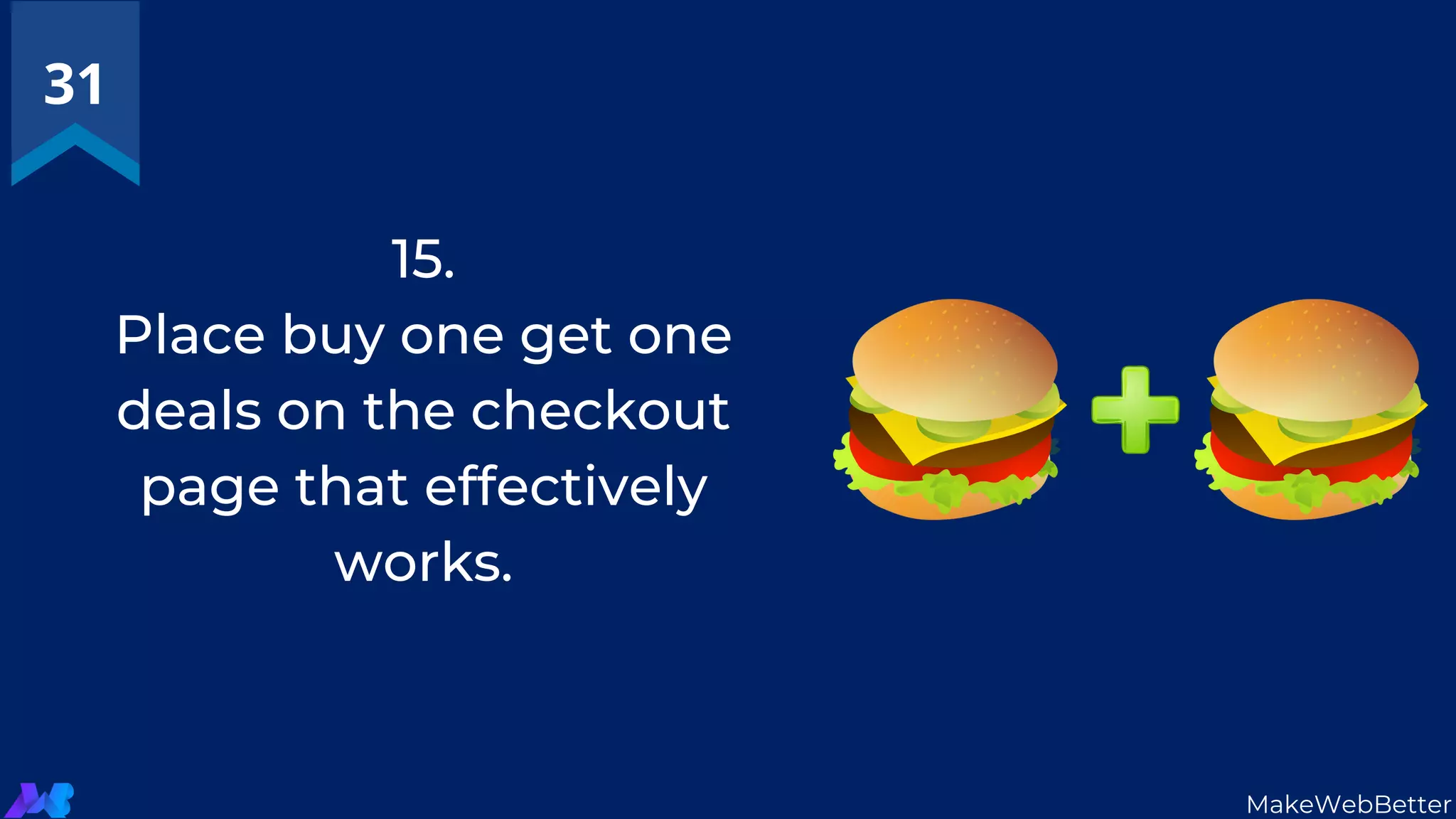 15.
Place buy one get one
deals on the checkout
page that effectively
works.
31
MakeWebBetter
 