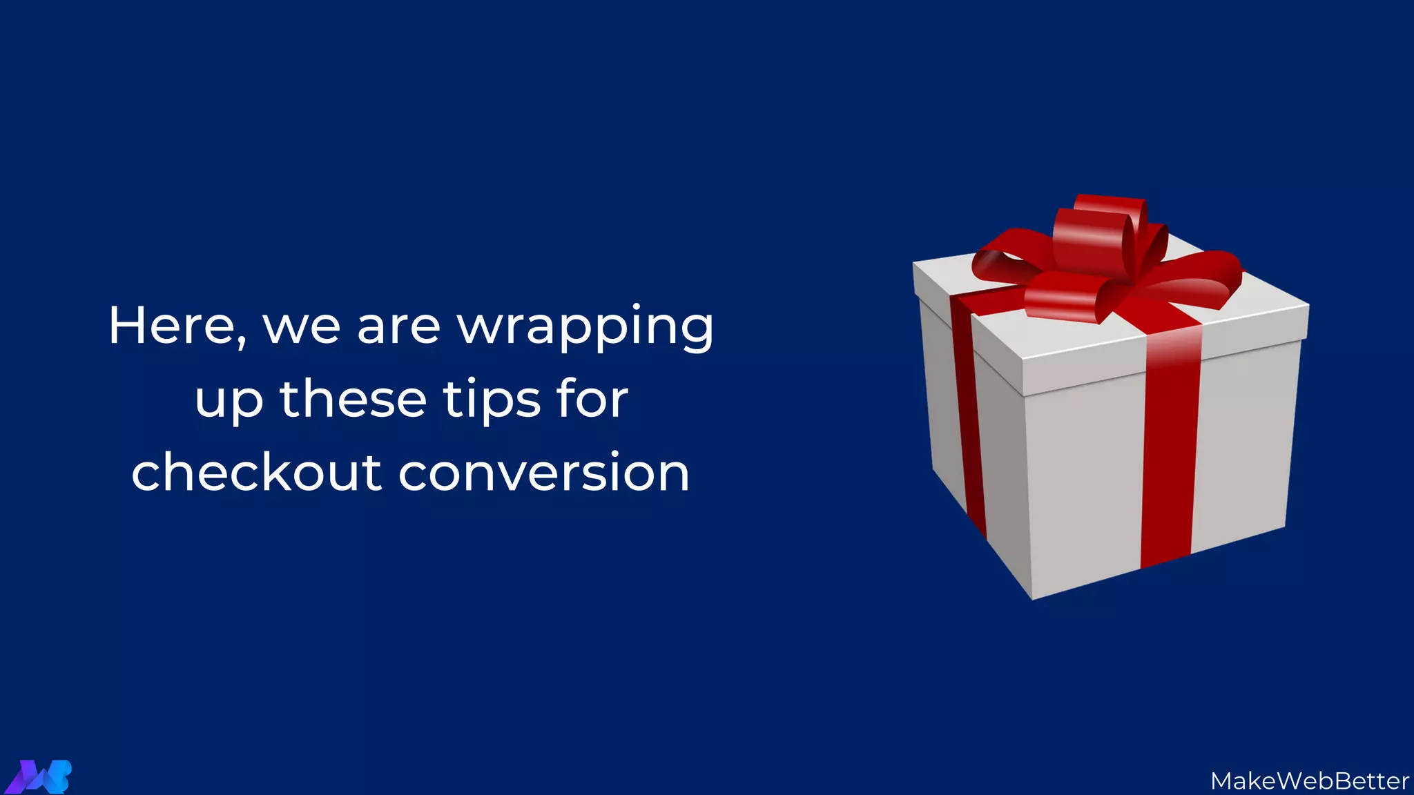 Here, we are wrapping
up these tips for
checkout conversion
MakeWebBetter
 