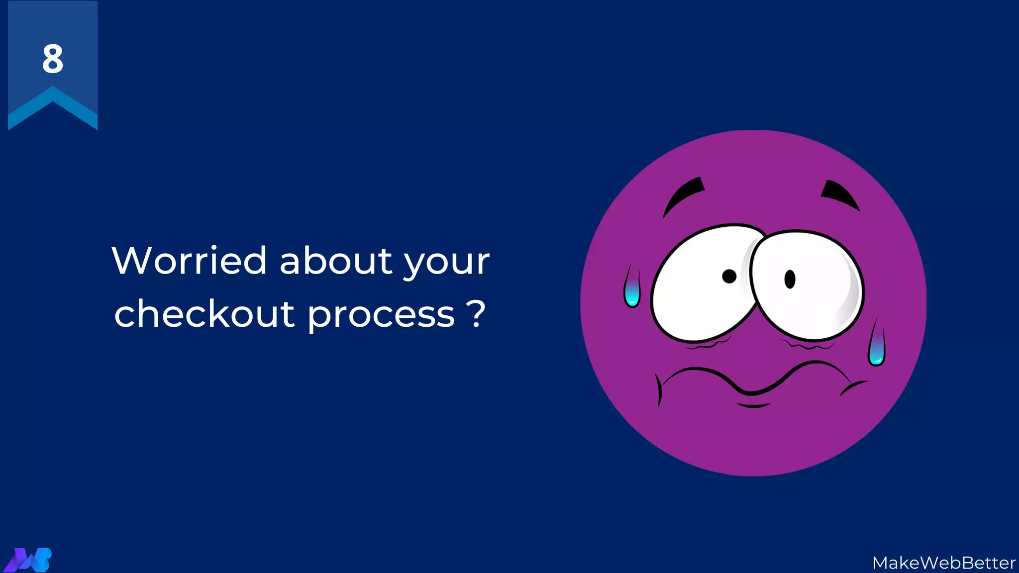 Worried about your
checkout process ?
8
MakeWebBetter
 