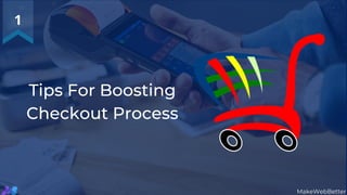 Tips For Boosting
Checkout Process
1
MakeWebBetter
 