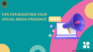 TIPS FOR BOOSTING YOUR
SOCIAL MEDIA PRESENCE
www.nidmindia.com
 