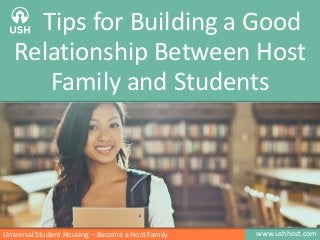 Tips for Building a Good
Relationship Between Host
Family and Students

Universal Student Housing – Become a Host Family

www.ushhost.com

 