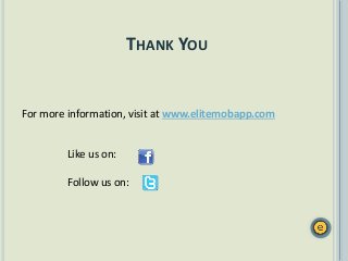 For more information, visit at www.elitemobapp.com
Like us on:
Follow us on:
THANK YOU
 