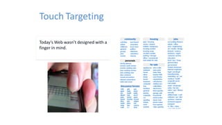 Today’s Web wasn’t designed with a
finger in mind.
Touch Targeting
 
