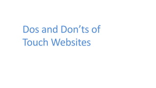 Dos and Don’ts of
Touch Websites
 