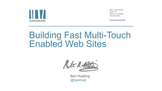 450 Lincoln Street
Suite 101
Denver, CO 80203
719.359.9692
www.aspenware.com
Building Fast Multi-Touch
Enabled Web Sites
Ben Hoelting
@benhnet
 