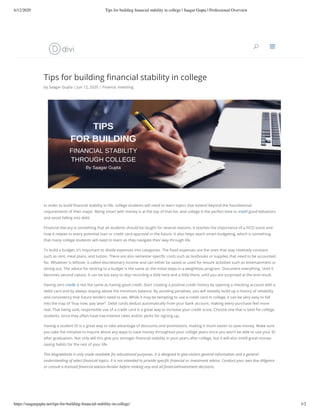 6/12/2020 Tips for building ﬁnancial stability in college | Saagar Gupta | Professional Overview
https://saagargupta.net/tips-for-building-ﬁnancial-stability-in-college/ 1/2
Tips for building nancial stability in college
by Saagar Gupta | Jun 12, 2020 | Finance, Investing
In order to build nancial stability in life, college students will need to learn topics that extend beyond the foundational
requirements of their major. Being smart with money is at the top of that list, and college is the perfect time to instill good behaviors
and avoid falling into debt. 
Financial literacy is something that all students should be taught for several reasons. It teaches the importance of a FICO score and
how it relates to every potential loan or credit card approval in the future. It also helps teach smart budgeting, which is something
that many college students will need to learn as they navigate their way through life. 
To build a budget, it’s important to divide expenses into categories. The xed expenses are the ones that stay relatively constant
such as rent, meal plans, and tuition. There are also semester-speci c costs such as textbooks or supplies that need to be accounted
for. Whatever is leftover is called discretionary income and can either be saved or used for leisure activities such as entertainment or
dining out. The advice for sticking to a budget is the same as the initial steps in a weightloss program. Document everything. Until it
becomes second nature, it can be too easy to skip recording a little here and a little there, until you are surprised at the end result.
Having zero credit is not the same as having good credit. Start creating a positive credit history by opening a checking account with a
debit card and by always staying above the minimum balance. By avoiding penalties, you will steadily build up a history of reliability
and consistency that future lenders need to see. While it may be tempting to use a credit card in college, it can be very easy to fall
into the trap of “buy now, pay later”. Debit cards deduct automatically from your bank account, making every purchase feel more
real. That being said, responsible use of a credit card is a great way to increase your credit score. Choose one that is best for college
students, since they often have low-interest rates and/or perks for signing up.
Having a student ID is a great way to take advantage of discounts and promotions, making it much easier to save money. Make sure
you take the initiative to inquire about any ways to save money throughout your college years since you won’t be able to use your ID
after graduation. Not only will this give you stronger nancial stability in your years after college, but it will also instill great money-
saving habits for the rest of your life.
This blog/website is only made available for educational purposes. It is designed to give visitors general information and a general
understanding of select nancial topics. It is not intended to provide speci c nancial or investment advice. Conduct your own due diligence
or consult a licensed nancial advisor/broker before making any and all nancial/investment decisions.
 
UU aa
 
 