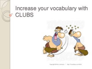 Increase your vocabulary with
CLUBS
 