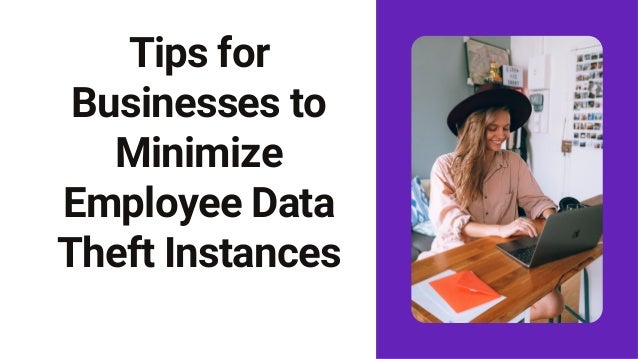 Tips for
Businesses to
Minimize
Employee Data
Theft Instances


 
