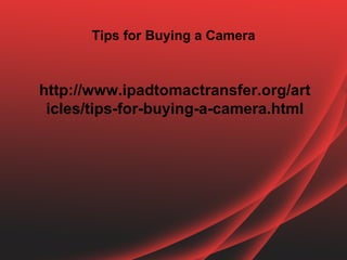 Tips for Buying a Camera



http://www.ipadtomactransfer.org/art
 icles/tips-for-buying-a-camera.html
 