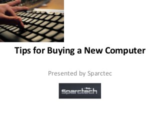 Tips for Buying a New Computer

       Presented by Sparctec
 