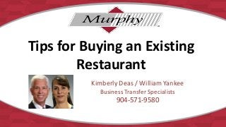 Tips for Buying an Existing
Restaurant
Kimberly Deas / William Yankee
Business Transfer Specialists
904-571-9580
 