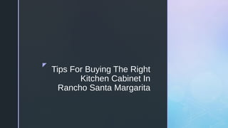 
Tips For Buying The Right
Kitchen Cabinet In
Rancho Santa Margarita
 