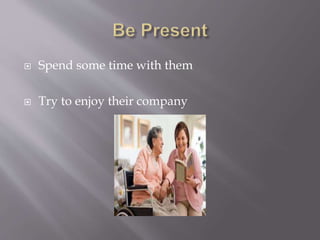  Spend some time with them
Try to enjoy their company