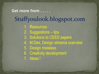 Stuffyoulook.blogspot.com
Get more from . . . . .
1. Resources
2. Suggestions – tips
3. Solutions to CEED papers
4. M.Des, Design streams overview
5. Design mistakes
6. Creativity development
7. Ideas !
 