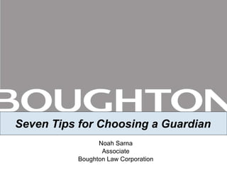 Seven Tips for Choosing a Guardian Noah Sarna Associate Boughton Law Corporation 