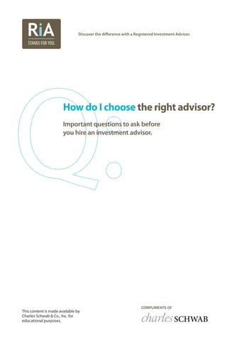 How do I choose the right advisor?
Important questions to ask before
you hire an investment advisor.
Discover the difference with a Registered Investment Advisor.
This content is made available by
Charles Schwab & Co., Inc. for
educational purposes.
 