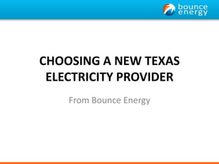 CHOOSING A NEW TEXAS ELECTRICITY PROVIDER From Bounce Energy 