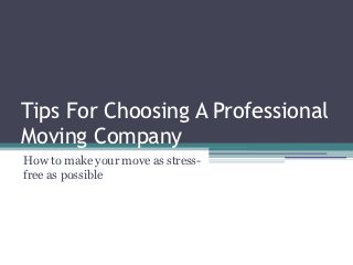 Tips For Choosing A Professional
Moving Company
How to make your move as stress-
free as possible
 