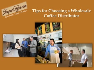 Tips for Choosing a Wholesale Coffee Distributor TOLL FREE: 1.888.779.3952 
