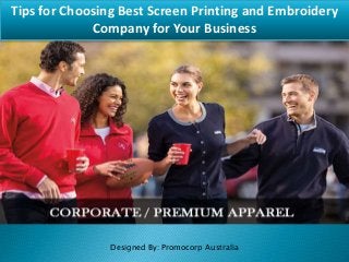 Tips for Choosing Best Screen Printing and Embroidery
Company for Your Business
Designed By: Promocorp Australia
 
