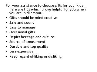 For your assistance to choose gifts for your kids,
here are tips which prove helpful for you when
you are in dilemma.
• Gi...
