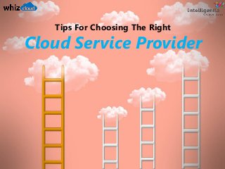 Tips For Choosing The Right
Cloud Service Provider
 