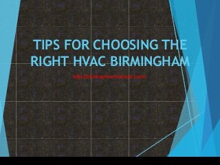 TIPS FOR CHOOSING THE
RIGHT HVAC BIRMINGHAM
http://blueraymechanical.com/
 