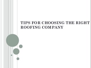 TIPS FOR CHOOSING THE RIGHT
ROOFING COMPANY
 