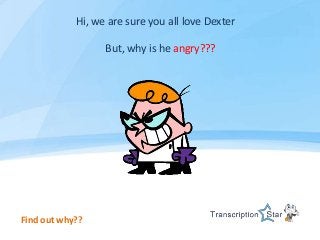 Hi, we are sure you all love Dexter
But, why is he angry???
Find out why??
 