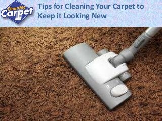 Tips for Cleaning Your Carpet to
Keep it Looking New
 
