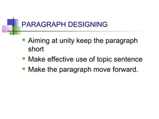PARAGRAPH DESIGNING

   Aiming at unity keep the paragraph
    short
   Make effective use of topic sentence
   Make the paragraph move forward.
 