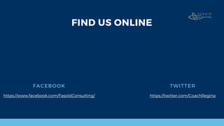 FIND US ONLINE
FACEBOOK
https://www.facebook.com/FasoldConsulting/
TWITTER
https://twitter.com/CoachRegina
 