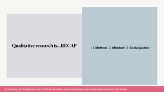 A recording and modi
fi
ed version of this presentation will be available to you for personal reference afterwards.
•1. Method: 2. Mindset: 3. Social justice
Qualitative research is…RECAP
19
 
