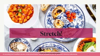 A recording and modi
fi
ed version of this presentation will be available to you for personal reference afterwards.
Food on plate and white plates
Stretch!
Bianca Bakery
20
 