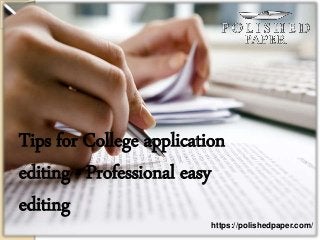 https://polishedpaper.com/
Tips for College application
editing - Professional easy
editing
 