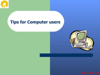 Tips for Computer users




                          OHC, RIL, PG
 