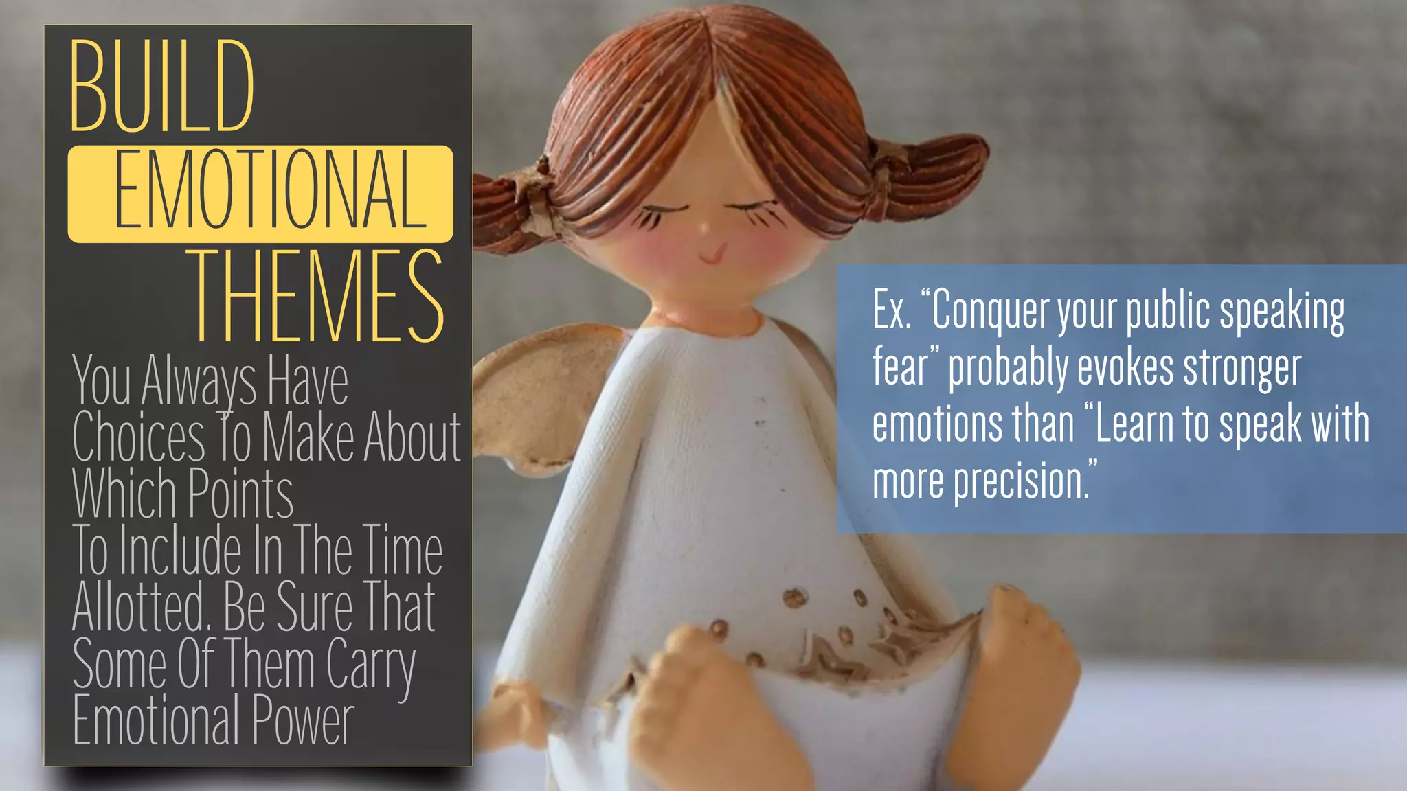 BUILD
EMOTIONAL
THEMES
Be Sure That
The Points You
Include, Carry
Emotional
Power
 