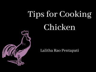 Tips for Cooking
Chicken
Lalitha Rao Pentapati
 