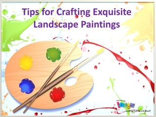 Tips for Crafting Exquisite
Landscape Paintings
 