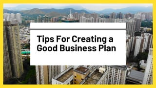 Tips For Creating a
Good Business Plan
 