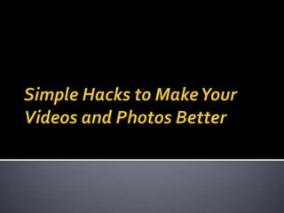 Simple Hacks to Make Your Videos and Photos Better 