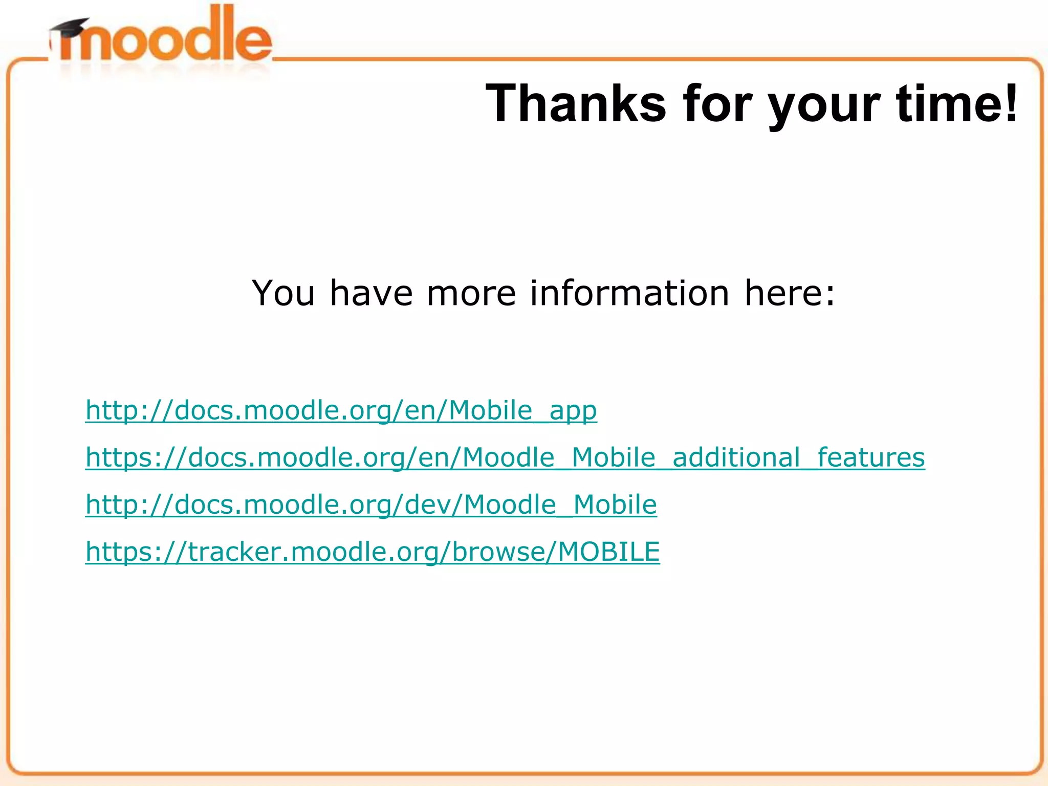You have more information here:
http://docs.moodle.org/en/Mobile_app
https://docs.moodle.org/en/Moodle_Mobile_additional_features
http://docs.moodle.org/dev/Moodle_Mobile
https://tracker.moodle.org/browse/MOBILE
Thanks for your time!
 