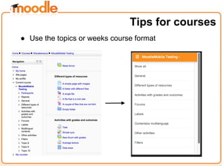 ● Use the topics or weeks course format
Tips for courses
 